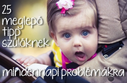 25 praktikus ötlet szülőknek a mindennapok könnyebbé tételére!