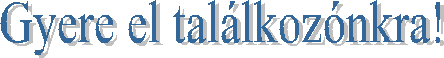 Gyere el találkozónkra!